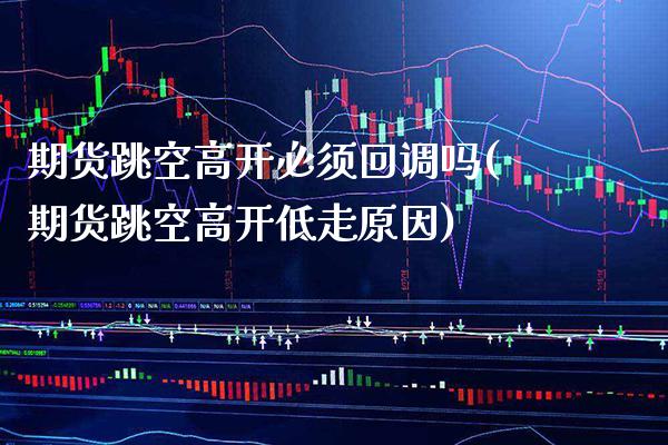 期货跳空高开必须回调吗(期货跳空高开低走原因) (https://www.njaxzs.com/) 期货开户 第1张