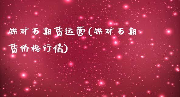 铁矿石期货运营(铁矿石期货价格行情) (https://www.njaxzs.com/) 原油期货 第1张