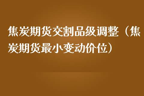 焦炭期货交割品级调整（焦炭期货最小变动价位） (https://www.njaxzs.com/) 内盘期货 第1张