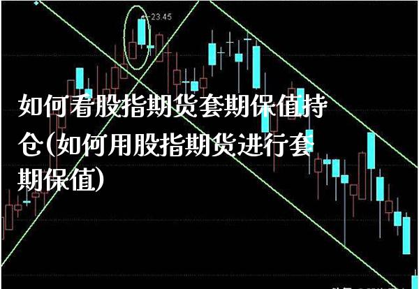 如何看股指期货套期保值持仓(如何用股指期货进行套期保值) (https://www.njaxzs.com/) 期货直播间 第1张