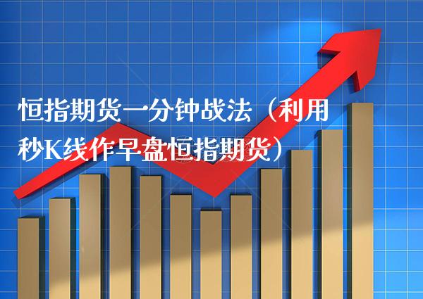 恒指期货一分钟战法(利用秒K线作早盘恒指期货) 内盘期货 第1张-爱新财经 恒指期货一分钟战法(利用秒K线作早盘恒指期货) (https://www.njaxzs.com/) 内盘期货 第1张