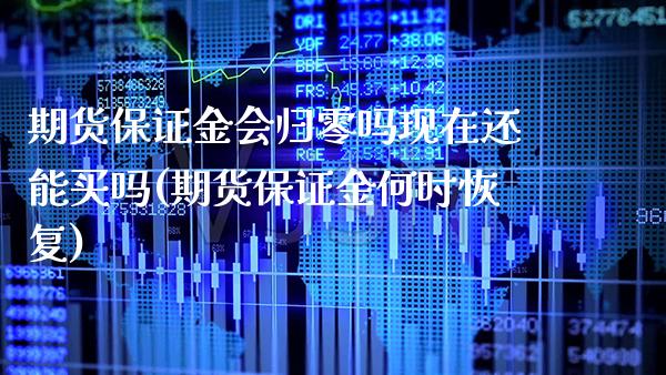 期货保证金会归零吗现在还能买吗(期货保证金何时恢复) (https://www.njaxzs.com/) 期货行情 第1张