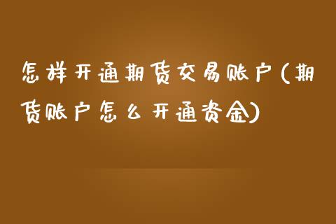 怎样开通期货交易账户(期货账户怎么开通资金) (https://www.njaxzs.com/) 期货行情 第1张
