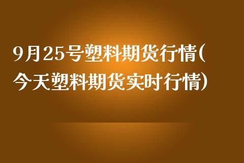 9月25号塑料期货行情(今天塑料期货实时行情) (https://www.njaxzs.com/) 黄金期货 第1张