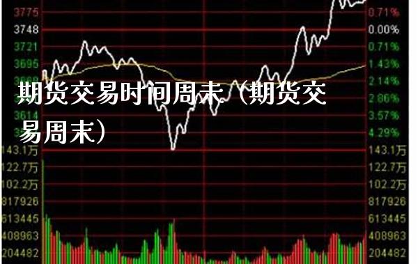 期货交易时间周未（期货交易周末） (https://www.njaxzs.com/) 期货直播间 第1张
