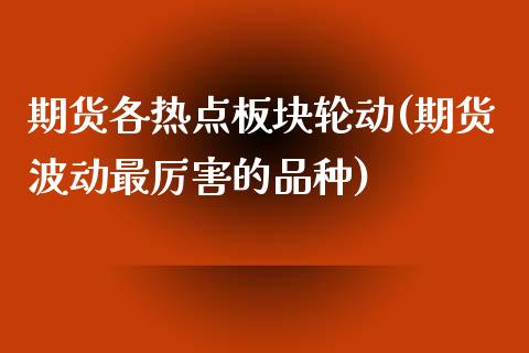 期货各热点板块轮动(期货波动最厉害的品种) (https://www.njaxzs.com/) 原油期货 第1张