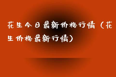 花生今日最新行情（花生最新行情） (https://www.njaxzs.com/) 期货直播间 第1张