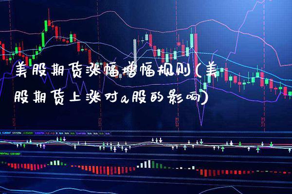 美股期货涨幅增幅规则(美股期货上涨对a股的影响) (https://www.njaxzs.com/) 原油期货 第1张