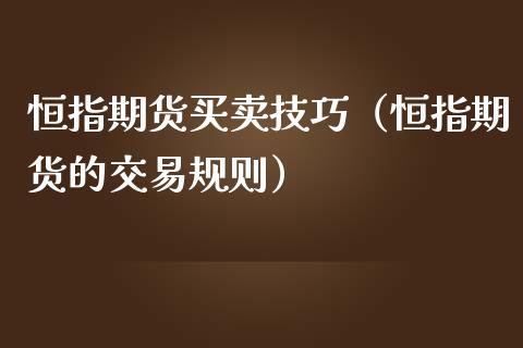 恒指期货买卖技巧（恒指期货的交易规则） (https://www.njaxzs.com/) 期货直播间 第1张