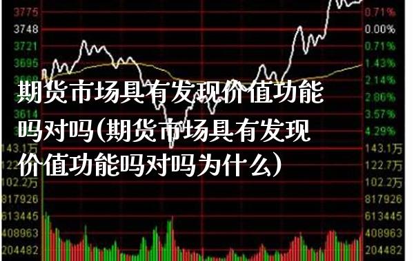 期货市场具有发现价值功能吗对吗(期货市场具有发现价值功能吗对吗为什么) (https://www.njaxzs.com/) 期货直播间 第1张