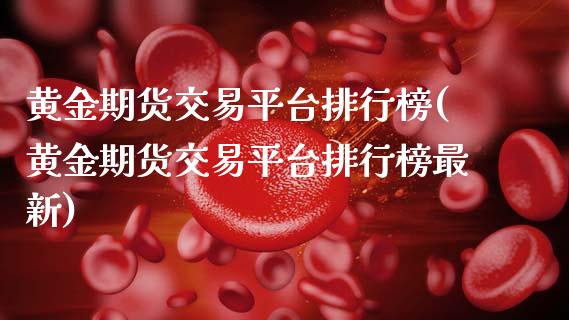 黄金期货交易平台排行榜(黄金期货交易平台排行榜最新) (https://www.njaxzs.com/) 内盘期货 第1张