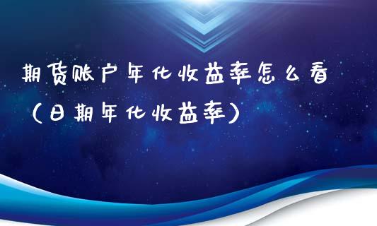 期货账户年化收益率怎么看（日期年化收益率） (https://www.njaxzs.com/) 期货行情 第1张