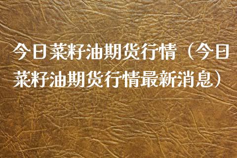 今日菜籽油期货行情（今日菜籽油期货行情最新消息） (https://www.njaxzs.com/) 期货行情 第1张