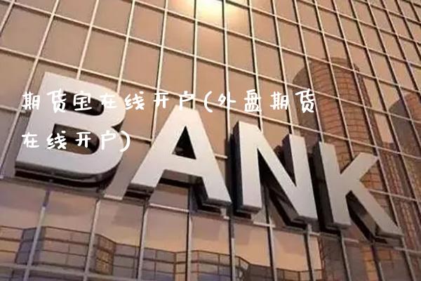 期货宝在线开户(外盘期货在线开户) (https://www.njaxzs.com/) 原油期货 第1张