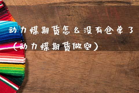 动力煤期货怎么没有仓单了（动力煤期货做空） (https://www.njaxzs.com/) 内盘期货 第1张