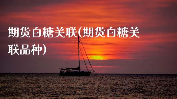 期货白糖关联(期货白糖关联品种) (https://www.njaxzs.com/) 期货直播间 第1张