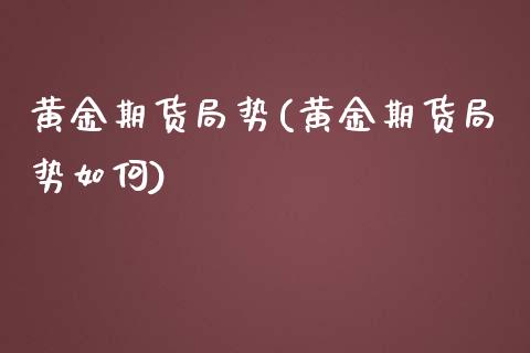 黄金期货局势(黄金期货局势如何) 期货直播间 第1张-爱新财经 黄金期货局势(黄金期货局势如何) (https://www.njaxzs.com/) 期货直播间 第1张