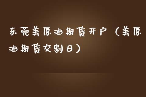 东莞美原油期货开户（美原油期货交割日） (https://www.njaxzs.com/) 黄金期货 第1张