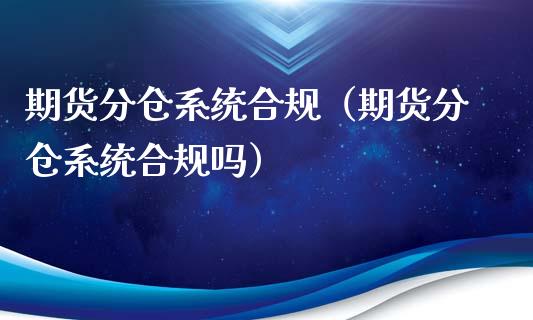 期货分仓系统合规（期货分仓系统合规吗） (https://www.njaxzs.com/) 期货行情 第1张