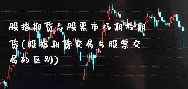 股指期货与股票市场期权期货(股指期货交易与股票交易的区别) (https://www.njaxzs.com/) 黄金期货 第1张