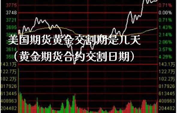 美国期货黄金交割期是几天(黄金期货合约交割日期) 内盘期货 第1张-爱新财经 美国期货黄金交割期是几天(黄金期货合约交割日期) (https://www.njaxzs.com/) 内盘期货 第1张