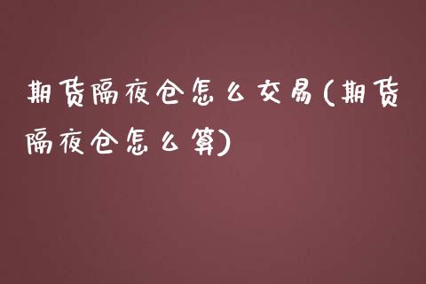 期货隔夜仓怎么交易(期货隔夜仓怎么算) (https://www.njaxzs.com/) 黄金期货 第1张