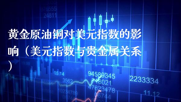 黄金原油铜对美元指数的影响(美元指数与贵金属关系) 期货直播间 第1张-爱新财经 黄金原油铜对美元指数的影响(美元指数与贵金属关系) (https://www.njaxzs.com/) 期货直播间 第1张