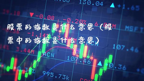 股票的指数是什么意思（股票中的指数是什么意思） (https://www.njaxzs.com/) 黄金期货 第1张