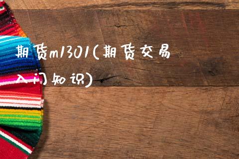 期货m1301(期货交易入门知识) (https://www.njaxzs.com/) 内盘期货 第1张