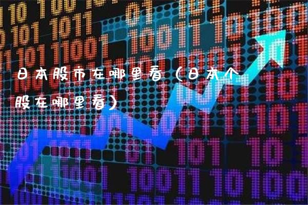 日本股市在哪里看（日本个股在哪里看） (https://www.njaxzs.com/) 期货直播间 第1张