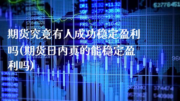 期货究竟有人成功稳定盈利吗(期货日内真的能稳定盈利吗) (https://www.njaxzs.com/) 期货行情 第1张