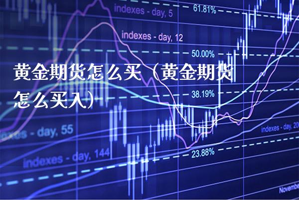 黄金期货怎么买（黄金期货怎么买入） (https://www.njaxzs.com/) 期货直播间 第1张