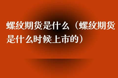 螺纹期货是什么（螺纹期货是什么时候上市的） (https://www.njaxzs.com/) 期货直播间 第1张
