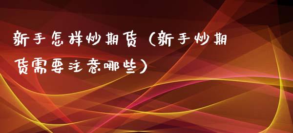 新手怎样炒期货（新手炒期货需要注意哪些） (https://www.njaxzs.com/) 黄金期货 第1张