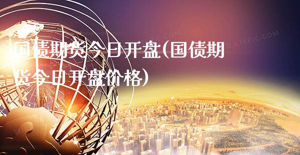 国债期货今日开盘(国债期货今日开盘价格) (https://www.njaxzs.com/) 原油期货 第1张