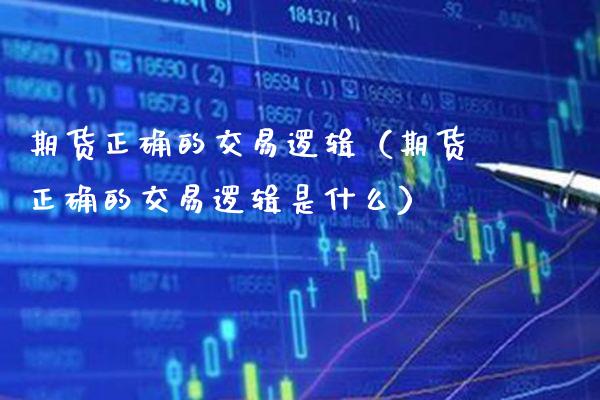 期货正确的交易逻辑（期货正确的交易逻辑是什么） (https://www.njaxzs.com/) 期货直播间 第1张