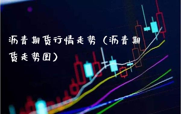 沥青期货行情走势（沥青期货走势图） (https://www.njaxzs.com/) 期货行情 第1张