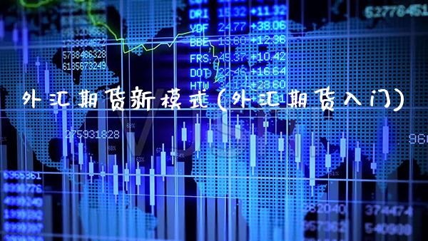 外汇期货新模式(外汇期货入门) (https://www.njaxzs.com/) 原油期货 第1张