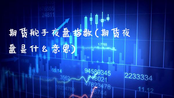期货舵手夜盘指数(期货夜盘是什么意思) (https://www.njaxzs.com/) 期货直播间 第1张
