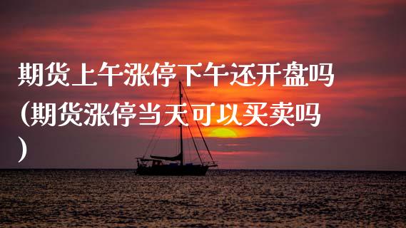 期货上午涨停下午还开盘吗(期货涨停当天可以买卖吗) (https://www.njaxzs.com/) 黄金期货 第1张