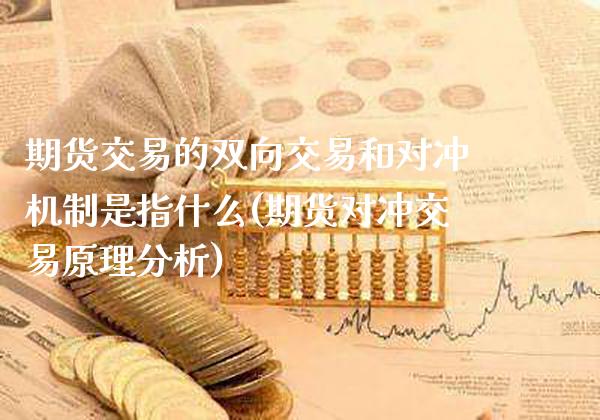 期货交易的双向交易和对冲机制是指什么(期货对冲交易原理分析) (https://www.njaxzs.com/) 期货直播间 第1张