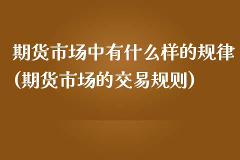 期货市场中有什么样的规律(期货市场的交易规则) (https://www.njaxzs.com/) 期货投资 第1张