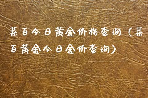 菜百今日黄金查询（菜百黄金今日金价查询） (https://www.njaxzs.com/) 期货直播间 第1张