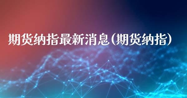 期货纳指最新消息(期货纳指) (https://www.njaxzs.com/) 原油期货 第1张