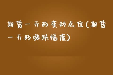 期货一天的变动点位(期货一天的涨跌幅度) (https://www.njaxzs.com/) 期货行情 第1张