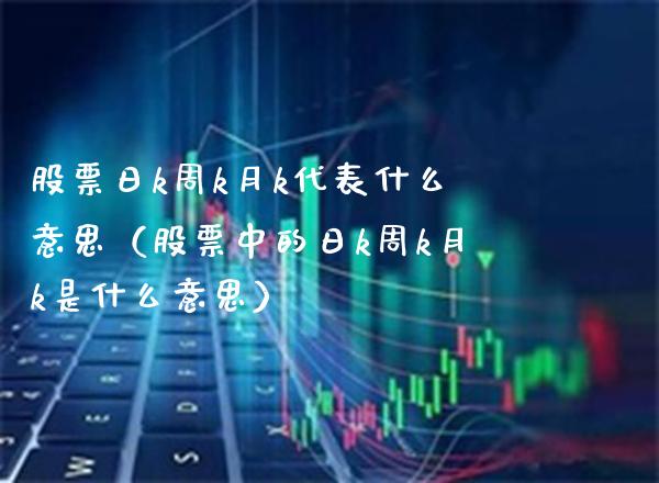 股票日k周k月k代表什么意思（股票中的日k周k月k是什么意思） (https://www.njaxzs.com/) 原油期货 第1张