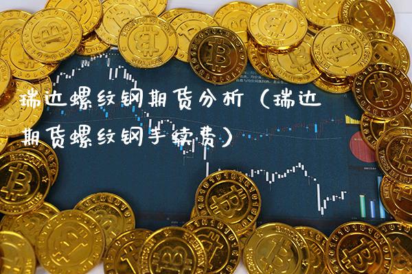 瑞达螺纹钢期货分析（瑞达期货螺纹钢手续费） (https://www.njaxzs.com/) 期货直播间 第1张