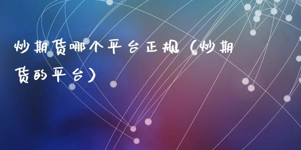 炒期货哪个平台正规（炒期货的平台） (https://www.njaxzs.com/) 期货直播间 第1张