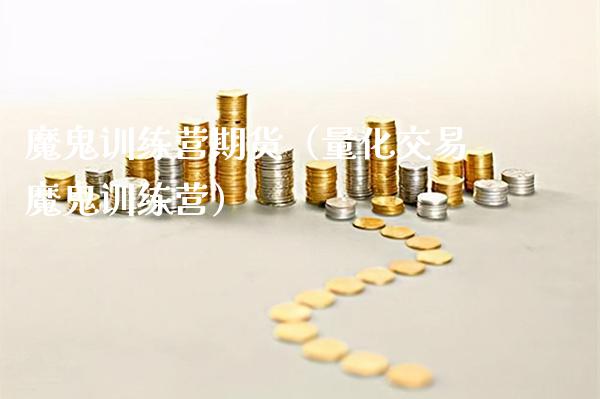 魔鬼训练营期货（量化交易魔鬼训练营） (https://www.njaxzs.com/) 期货直播间 第1张