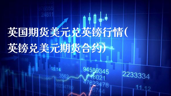 英国期货美元兑英镑行情(英镑兑美元期货合约) (https://www.njaxzs.com/) 期货开户 第1张
